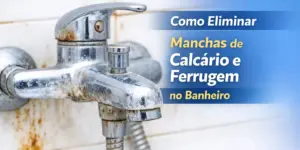 Como eliminar manchas de ferrugem e calcário no banheiro