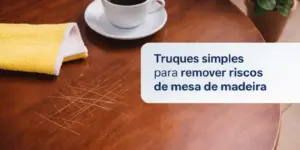Truques simples para remover riscos na mesa de madeira